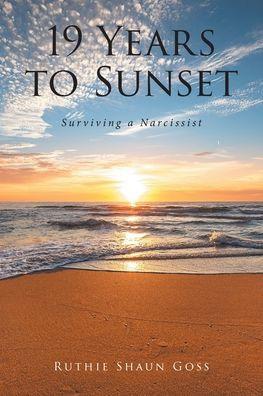 19 Years to Sunset: Surviving a Narcissist - Ruthie Shaun Goss