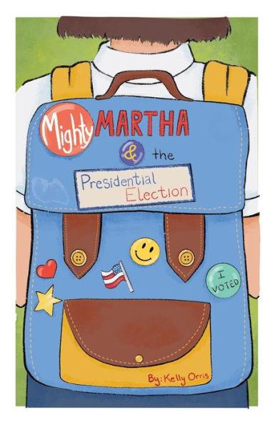 Mighty Martha and the Presidential Election - Kelly Orris