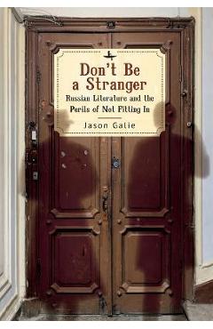 Coperta cărții 'Don't Be a Stranger: Russian Literature and the Perils of Not Fitting in - Jason Galie'