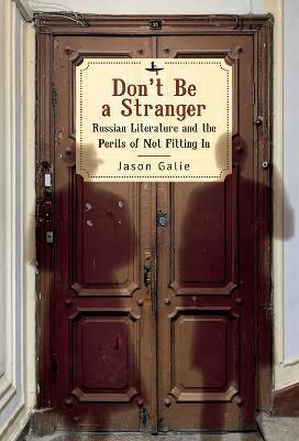 Coperta cărții 'Don't Be a Stranger: Russian Literature and the Perils of Not Fitting in - Jason Galie'
