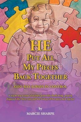 He Put All My Pieces Back Together: God Was Always In Control - Marcie Sharpe