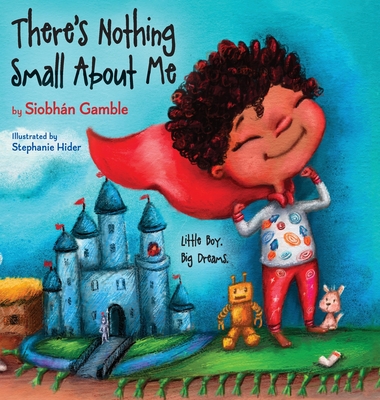 There's Nothing Small About Me: Little Boy. Big Dreams. - Siobhán Gamble