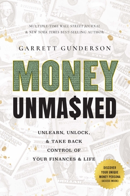 Money Unmasked: Unlearn, Unlock, and Take Back Control of Your Finances and Life - Garrett Gunderson