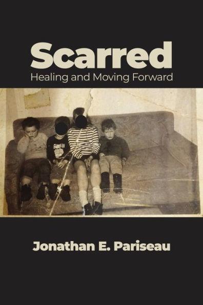 Scarred: Healing and Moving Forward - Jonathan E. Pariseau