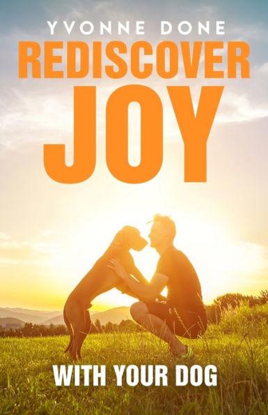 Rediscover Joy with Your Dog: How to Train Your Dog to Live in Harmony with Your Family - Yvonne Done