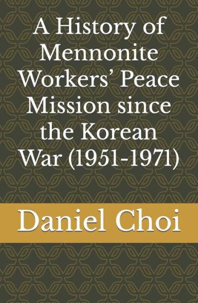 A History of Mennonite Workers' Peace Mission since the Korean War (1951-1971) - Daniel Choi