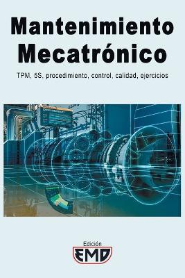 Mantenimiento Mecatrónico: TPM, 5S, procedimiento, control, calidad, ejercicios - Edición Emd