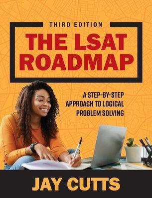 The LSAT Roadmap: A Step-by-Step Approach to Logical Problem Solving - Jay B. Cutts