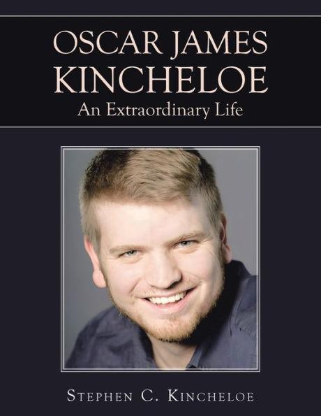 OSCAR JAMES KINCHELOE An Extraordinary Life - Stephen C. Kincheloe