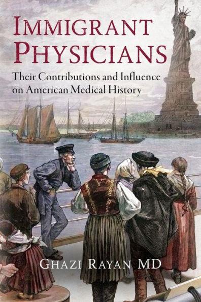 Immigrant Physicians: Their Contributions and Influence on American Medical History - Ghazi Rayan