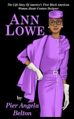 The Life Story of Fashion Designer Ann Lowe: The Story of the First Black Woman Fashion Designer - Pier Angela Belton