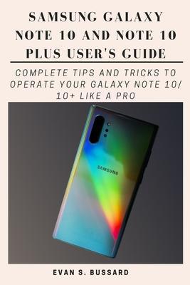 Samsung Galaxy Note 10 and Note 10 Plus User's Guide: Complete Tips and Tricks to Operate Your Galaxy Note 10/ 10+ Like a Pro - Evan S. Bussard