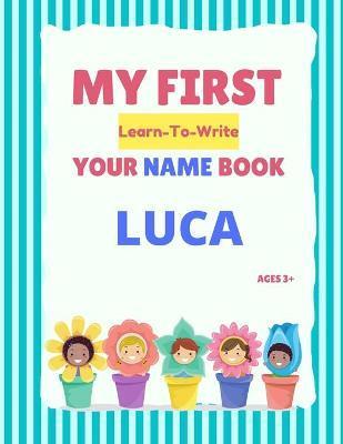 My First Learn-To-Write Your Name Book: Luca - Alexa Hellstrom