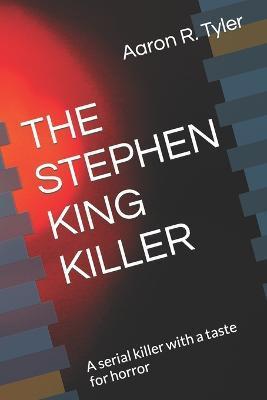 The Stephen King Killer: A serial killer with a taste for horror - Aaron R. Tyler