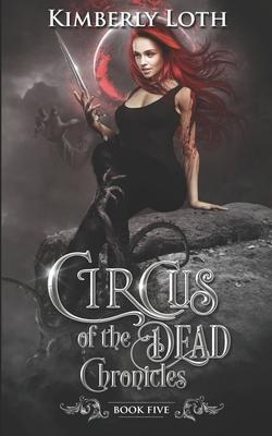 Circus of the Dead Chronicles: Book 5 - Kimberly Loth
