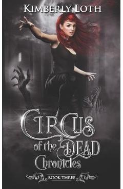 Coperta cărții 'Circus of the Dead Chronicles: Book 3 - Kimberly Loth'