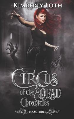Circus of the Dead Chronicles: Book 3 - Kimberly Loth
