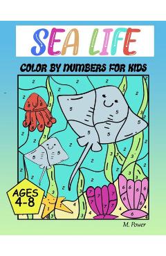 Coperta cărții 'Sea Life Color by Number for Kids Ages 4-8 - M. Power'