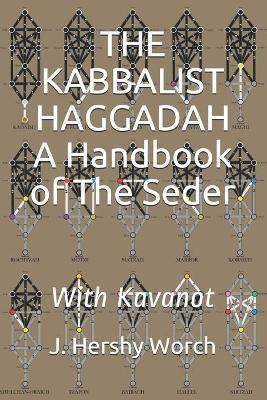 The Kabbalist Haggadah: A Handbook Of The Seder: With Kavanot - J. Hershy Worch