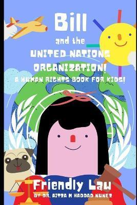 Bill and the United Nations Organization!: A Human Rights Book for Kids! - Aitza Haddad Nunez