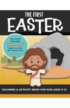 Coperta cărții 'The First Easter - Coloring and Activity Book for Kids Ages 5-10: The Real Story of Easter According to the Bible -'