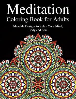 Meditation Coloring Book for Adults: Mandala Designs to Relax Your Mind, Body and Soul: Anti-Stress Coloring Book for Adults - Faithcraft