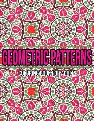 Geometric Patterns: Coloring Book For Adults: Adult coloring books geometric designs - Abby Bq
