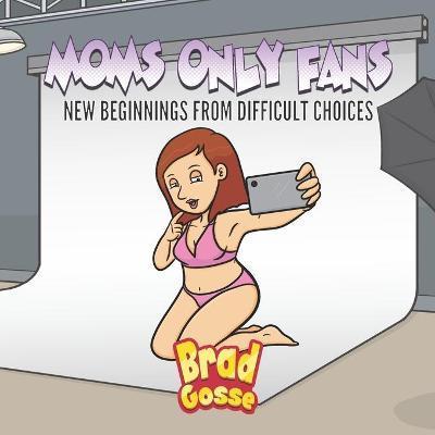 Moms Only fans: New Beginnings From Difficult Choices - Brad Gosse