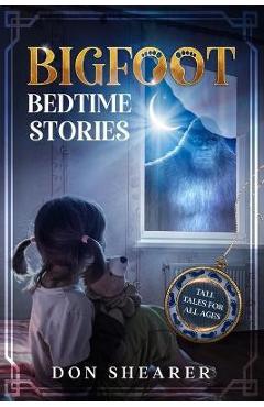 Bigfoot Bedtime Stories: Tall Tales for All Ages - Don Shearer