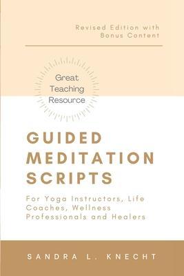 Guided Meditation Scripts: For Yoga Instructors, Life and Transformation Coaches and Healers - Sandra Knecht