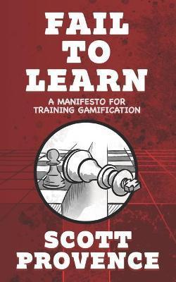 Fail to Learn: A Manifesto for Training Gamification - Scott Provence