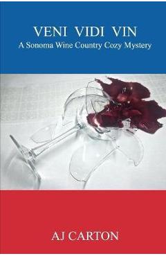 Coperta cărții 'Veni Vidi Vin: A Sonoma Wine Country Cozy Mystery - Aj Carton'