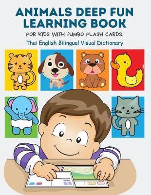 Animals Deep Fun Learning Book for Kids with Jumbo Flash Cards. Thai English Bilingual Visual Dictionary: My Childrens learn flashcards alphabet traci - Kinder Builder Publishing