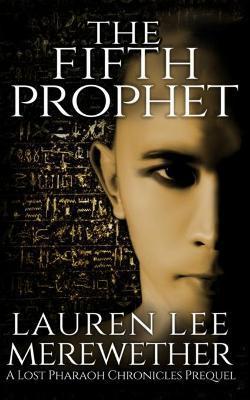 The Fifth Prophet: A Lost Pharaoh Chronicles Prequel - Lauren Lee Merewether