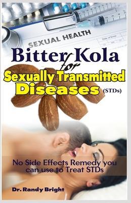Bitter Kola for Sexually Transmitted Diseases (STDs): No Side Effect Remedy you can use to Treat STDs - Randy Bright