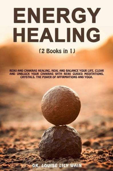 Energy Healing: 2 Books in 1: Reiki and Chakras Healing. Heal and Balance Your life, Clear and Unblock your Chakras with Reiki Guided - Louise Lily Wain