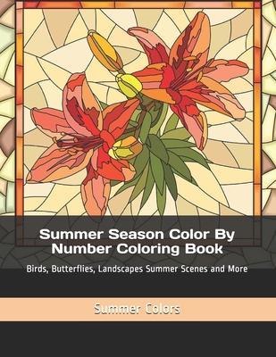 Summer Season Color By Number Coloring Book: Birds, Butterflies, Landscapes Summer Scenes and More - Summer Colors