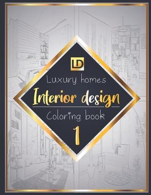 Interior design coloring book, Luxury homes 1: Modern decorated home designs and stylish room decorating inspiration for relaxation and unwind (Unique - Luxury Publisher