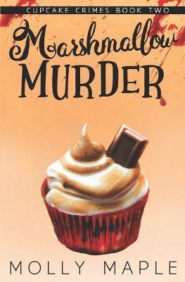 Marshmallow Murder: A Small Town Cupcake Cozy Mystery - Molly Maple
