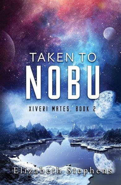 Taken to Nobu: Xiveri Mates Book 2 - Elizabeth Stephens