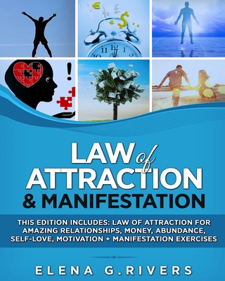 Law of Attraction & Manifestation: This Edition Includes: Law of Attraction for Amazing Relationships, Money, Abundance, Self-Love, Motivation + Manif - Elena G. Rivers