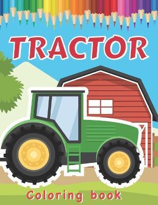 Tractor Coloring Book: Various Drawings of Tractors and Farm Vehicles in Farm Life Scenes for Kids - Fine Bee Publishing