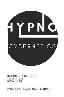 Hypno-Cybernetics: Helping Yourself to a Rich New Life - Sidney Petrie