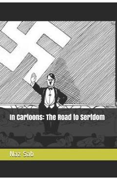 Poza produsului In Cartoons: The Road to Serfdom - Naz Sab
