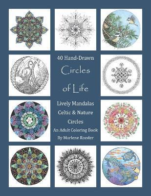 Circles of Life Coloring Book: Lively Mandalas, Celtic and Nature Circles: 40 Hand-Drawn Adult Coloring Pages - Marlene I. Roeder