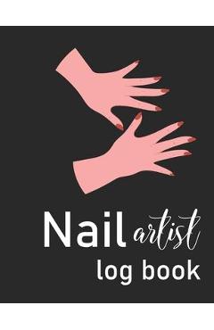 Coperta cărții 'Nail Artist Log Book: Nail Planner Book - Nail Artist Design Notebook - Beauty Maker Logbook- Nail Artist Planner, Nail'