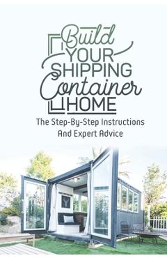 Poza produsului Build Your Shipping Container Home: The Step-By-Step Instructions And Expert Advice - Antonia Scarpitta