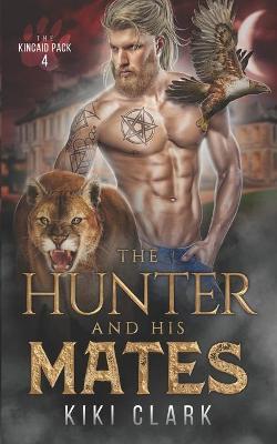 The Hunter and His Mates (Kincaid Pack Book 4) - Kiki Clark