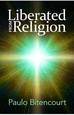Coperta cărții 'Liberated from Religion: The Inestimable Pleasure of Being a Freethinker - Paulo Bitencourt'