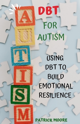 Dbt for Autism: Using Dbt to Build Emotional Resilience - Patrick Moore